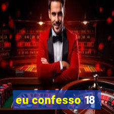 eu confesso 18